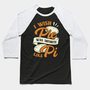 I Wish Pie Was Infinite Like Pi Baseball T-Shirt